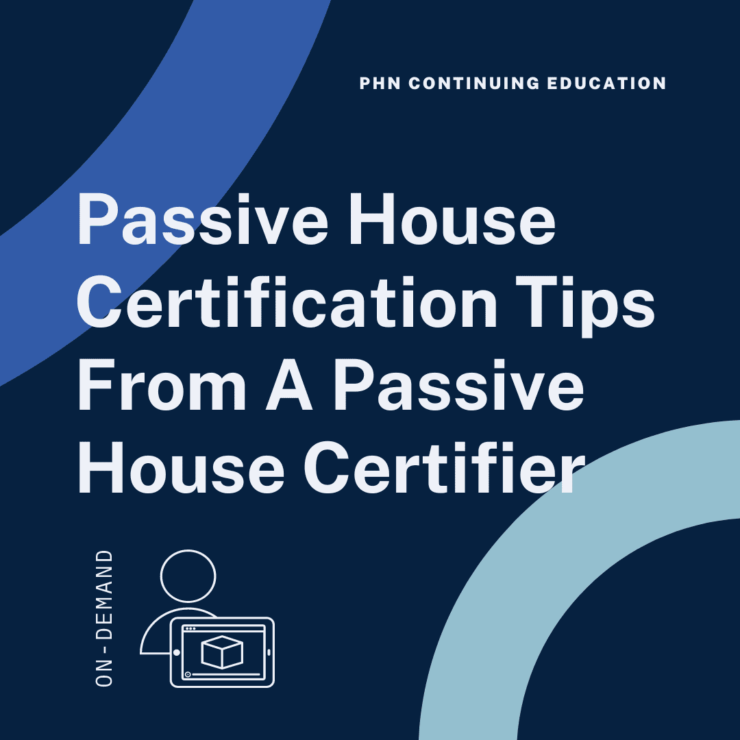 Passive House Certification Tips From A Passive House Certifier - CEU